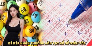 Bí kíp vàng giúp nhận thưởng lớn tại xổ số siêu tốc