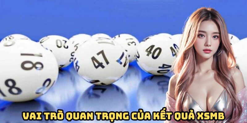 Vai trò quan trọng của kết quả XSMB
