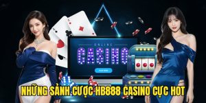 Những sảnh cược cực hot tại HB888 Casino