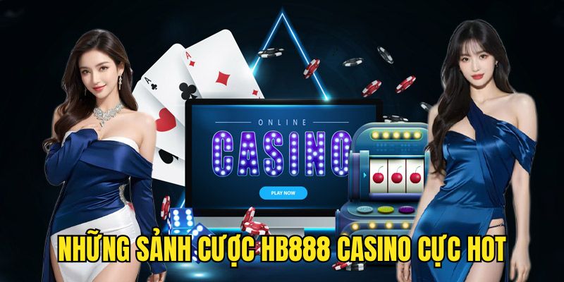 Những sảnh cược cực hot tại HB888 Casino
