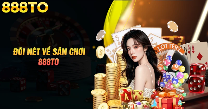 Đôi nét sơ lược về sân chơi giải trí 888TO