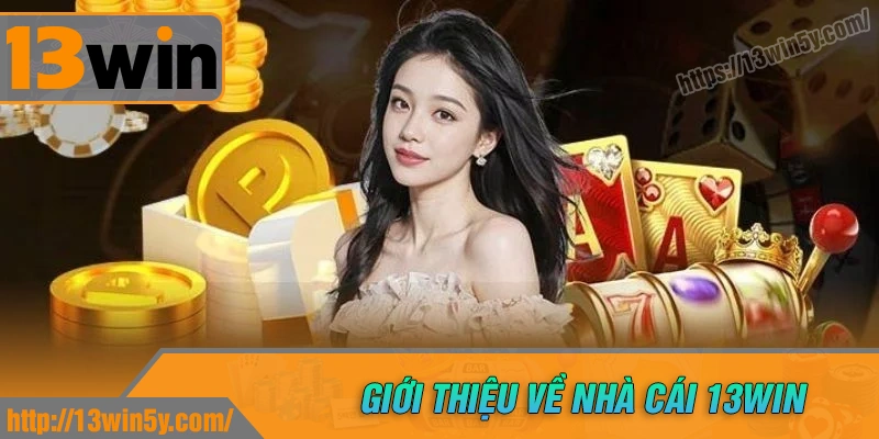 Giới thiệu 13win - Địa chỉ cược uy tín hàng đầu