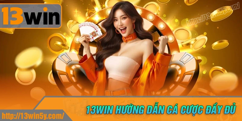 Giới thiệu 13win - Hướng dẫn đăng ký, nạp/rút tiền dễ dàng