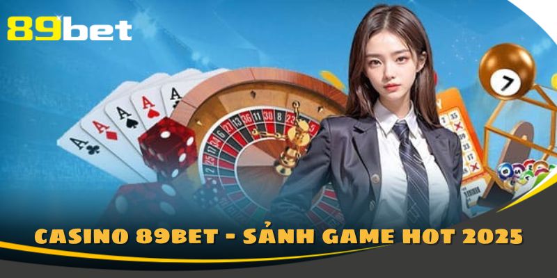 Giới thiệu về sảnh casino 89Bet đình đám