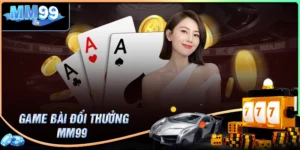 Game bài MM99 - Trải nghiệm sòng bài online đỉnh cao
