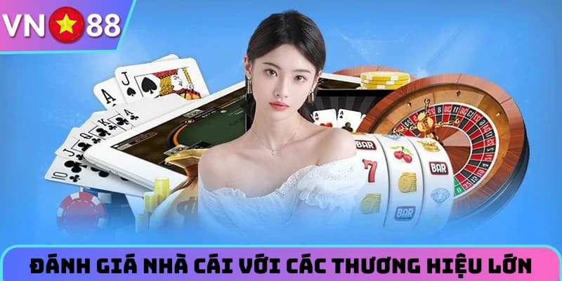 Đánh giá nhà cái với các thương hiệu lớn
