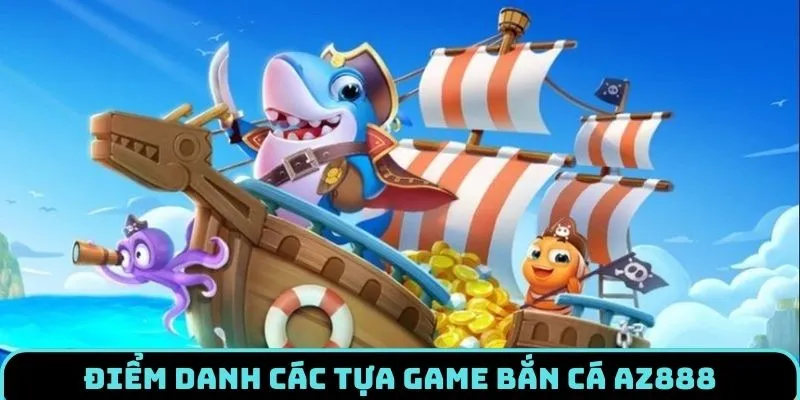 Top siêu phẩm bắn cá thịnh hành tại AZ888