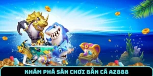 Những nét tổng quan về sảnh bắn cá AZ888