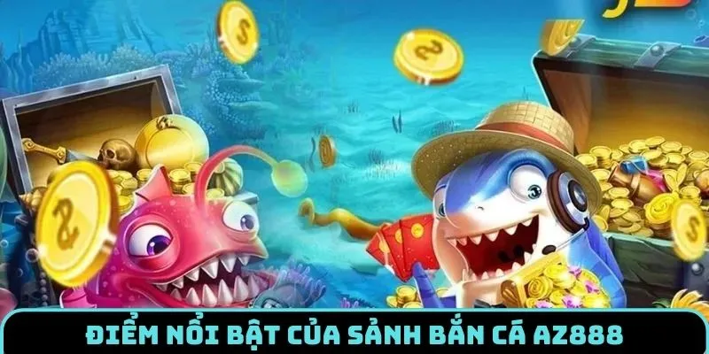 Đặc điểm tạo nên lợi thế của bắn cá AZ888
