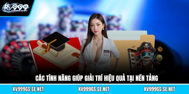 cac-tinh-nang-giup-giai-tri-hieu-qua-tai-nen-tang