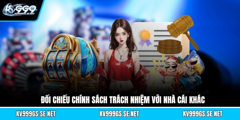 doi-chieu-chinh-sach-trach-nhiem-voi-nha-cai-khac