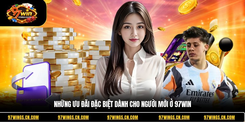 nhung-uu-dai-dac-biet-danh-cho-nguoi-moi-o-97win