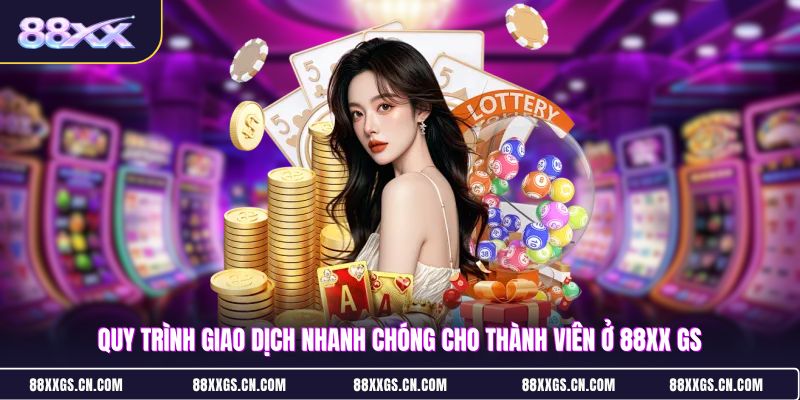 quy-trinh-giao-dich-nhanh-chong-cho-thanh-vien-o-88xx-gs