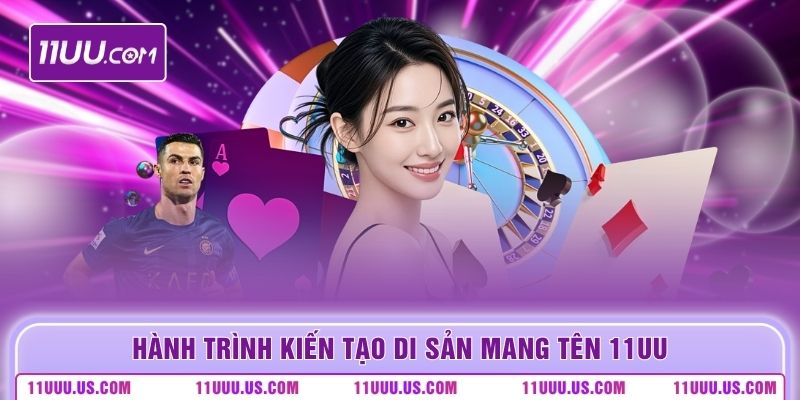 Hành trình kiến tạo di sản mang tên 11UU